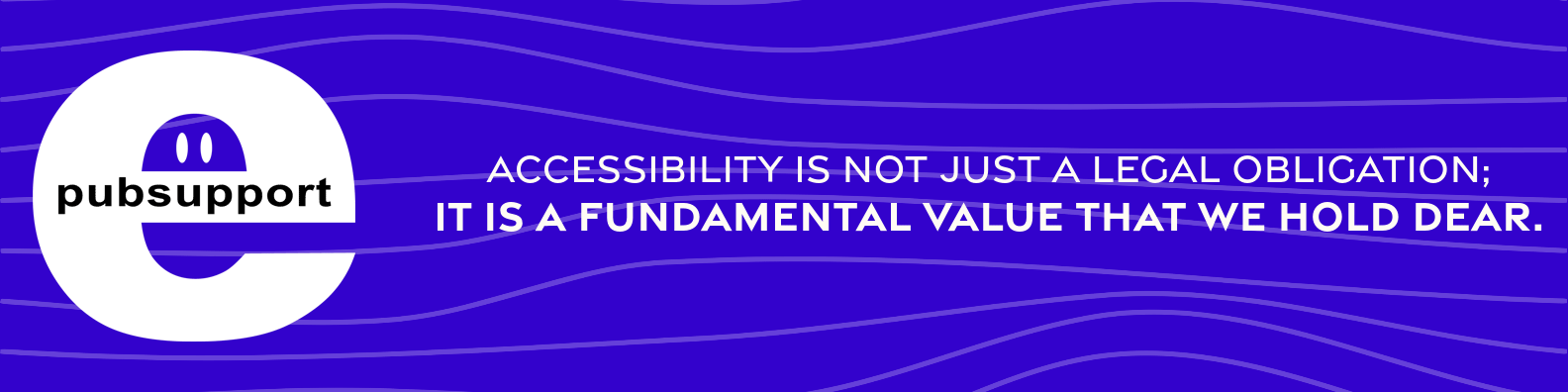 Header image stating, Accessibility is not just a legal obligation; it is a fundamental value that we hold dear.